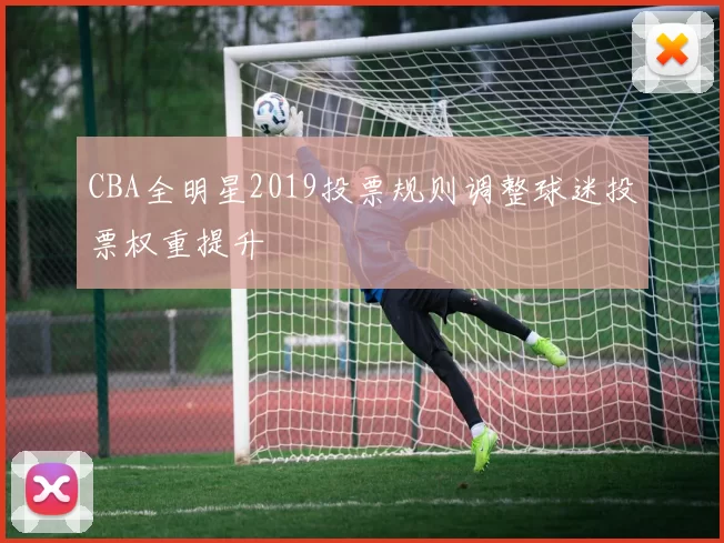 CBA全明星2019投票规则调整球迷投票权重提升