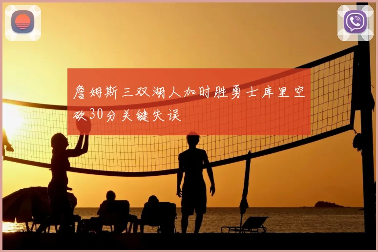 詹姆斯三双湖人加时胜勇士库里空砍30分关键失误