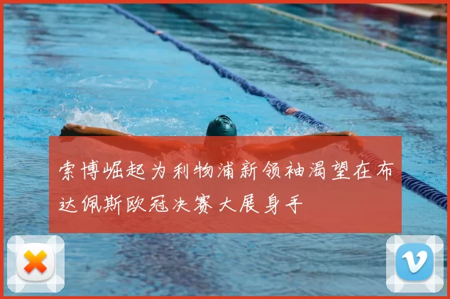 索博崛起为利物浦新领袖渴望在布达佩斯欧冠决赛大展身手