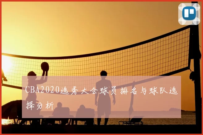 CBA2020选秀大会球员排名与球队选择分析