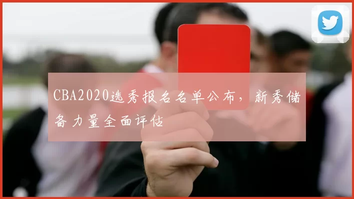 CBA2020选秀报名名单公布，新秀储备力量全面评估