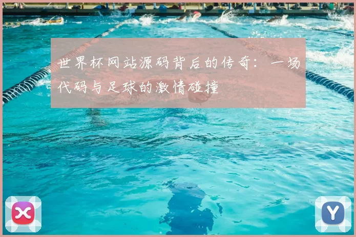 世界杯网站源码背后的传奇：一场代码与足球的激情碰撞