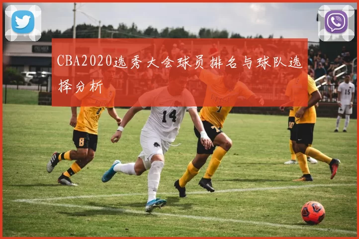 CBA2020选秀大会球员排名与球队选择分析