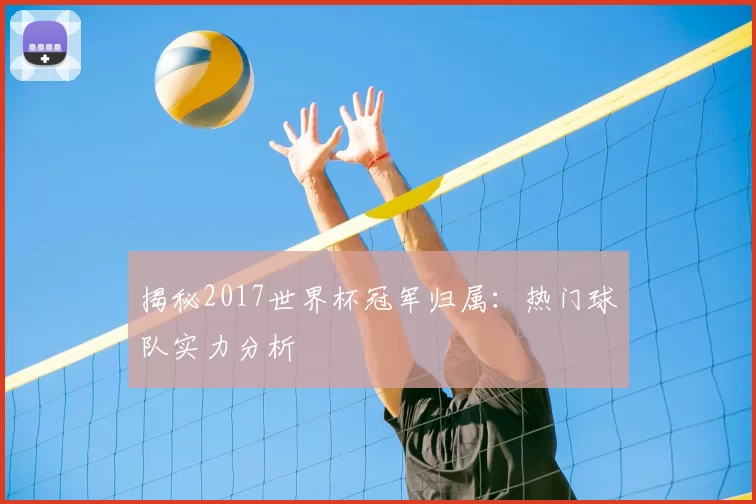 揭秘2017世界杯冠军归属：热门球队实力分析