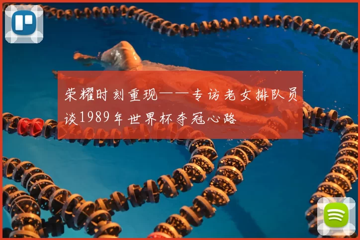 荣耀时刻重现——专访老女排队员谈1989年世界杯夺冠心路