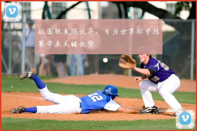 欧国联表现优异，可为世界杯资格赛带来关键优势
