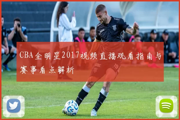 CBA全明星2017视频直播观看指南与赛事看点解析