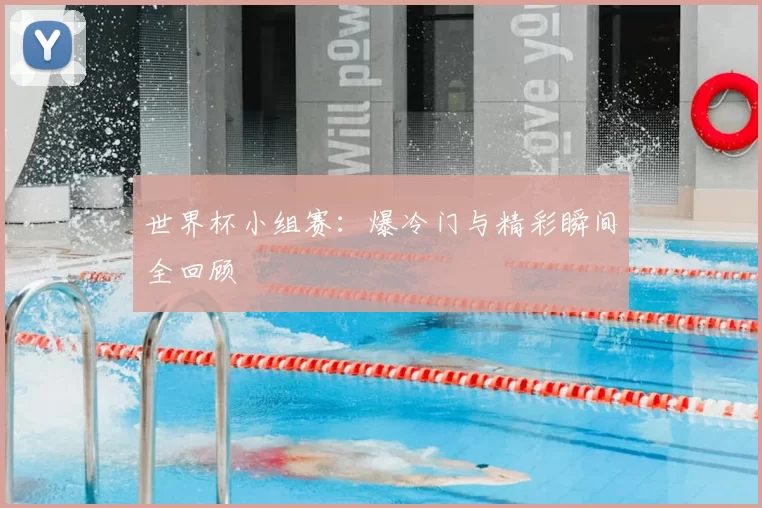 世界杯小组赛:爆冷门与精彩瞬间全回顾